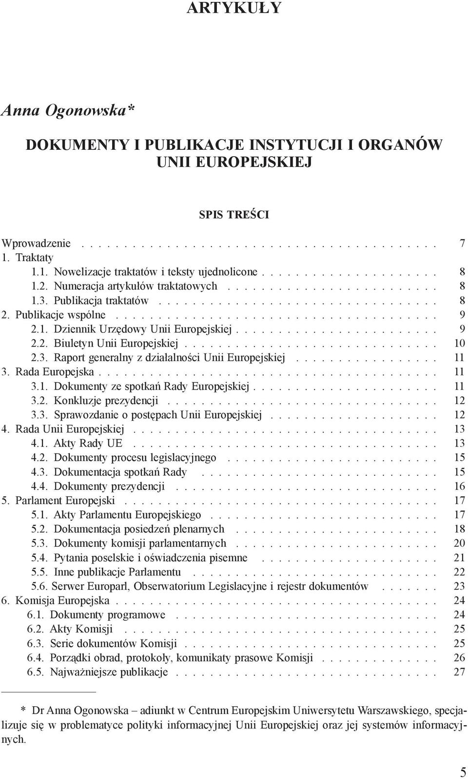 Publikacje wspólne...................................... 0009 2.1. Dziennik Urzędowy Unii Europejskiej........................ 0009 2.2. Biuletyn Unii Europejskiej.............................. 0010 2.