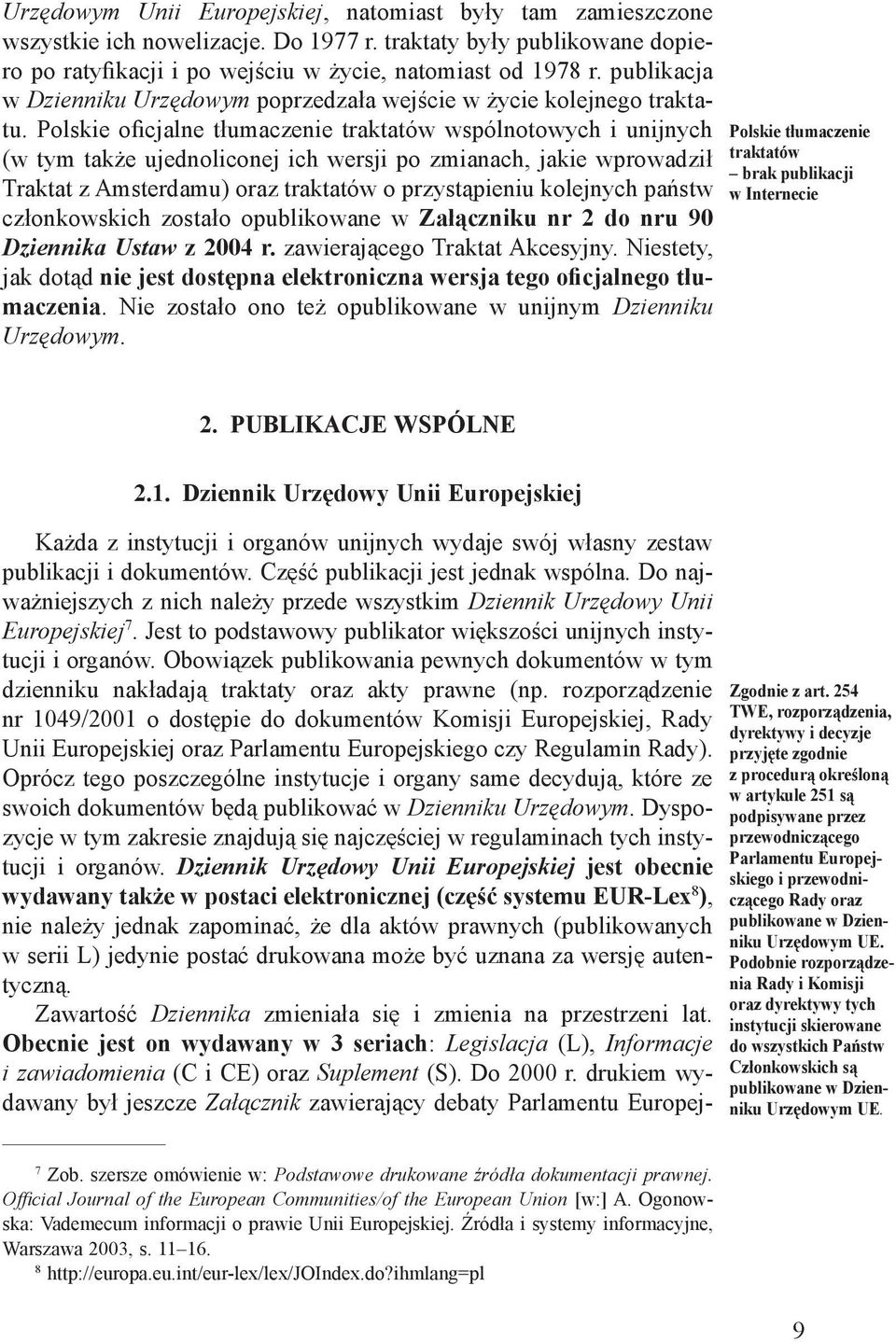 Polskie oficjalne tłumaczenie traktatów wspólnotowych i unijnych (w tym także ujednoliconej ich wersji po zmianach, jakie wprowadził Traktat z Amsterdamu) oraz traktatów o przystąpieniu kolejnych