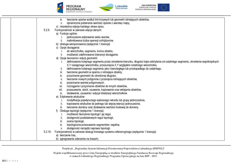 nielimitowana liczba operacji cofnij/ponów, b) obsługa wersjonowania (wyłącznie 1 licencja) c) Opcje dociągania: i. do wierzchołka, segmentu, końca obiektu, ii.