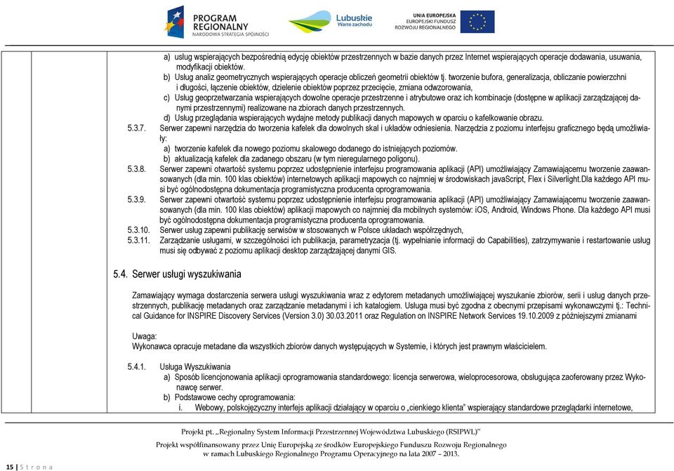 tworzenie bufora, generalizacja, obliczanie powierzchni i długości, łączenie obiektów, dzielenie obiektów poprzez przecięcie, zmiana odwzorowania, c) Usług geoprzetwarzania wspierających dowolne