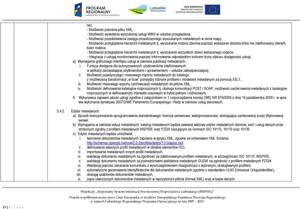 wyszukanie wszystkich dzieci wskazanego rodzica, - Integracja z usługą monitorowania poprzez informowanie odpowiednim kolorem ikony statusu dostępności usługi, e) Wymagania graficznego interfejsu