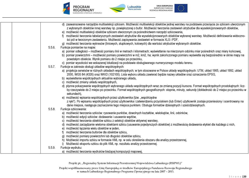 Możliwość tworzenia zestawień atrybutów dla wyselekcjonowanych obiektów, e) możliwość multiselekcji obiektów szkicem stworzonym za pośrednictwem narzędzi szkicowania, f) możliwość tworzenia