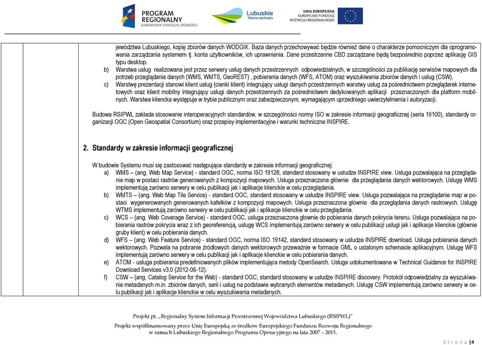 b) Warstwa usług realizowana jest przez serwery usług danych przestrzennych odpowiedzialnych, w szczególności za publikację serwisów mapowych dla potrzeb przeglądania danych (WMS, WMTS, GeoREST),