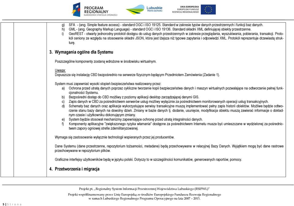 i) GeoREST - otwarty jednorodny protokół dostępu do usług danych przestrzennych w zakresie przeglądania, wyszukiwania, pobierania, transakcji.