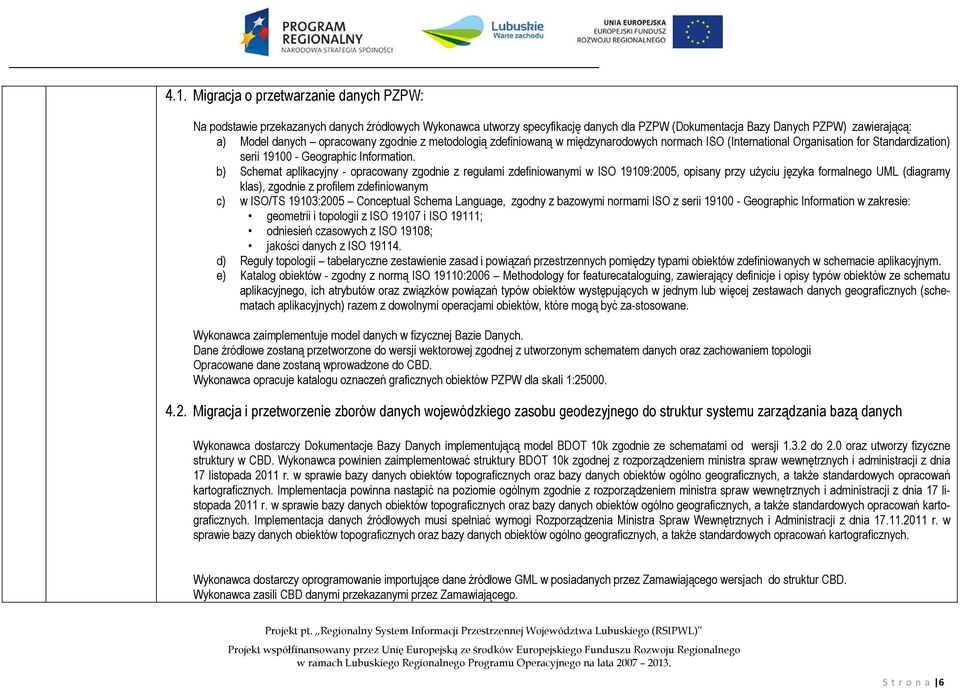 b) Schemat aplikacyjny - opracowany zgodnie z regułami zdefiniowanymi w ISO 19109:2005, opisany przy użyciu języka formalnego UML (diagramy klas), zgodnie z profilem zdefiniowanym c) w ISO/TS