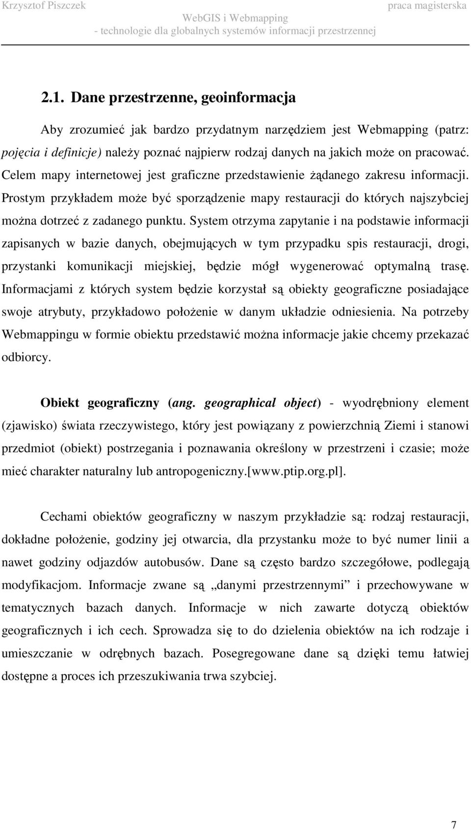 System otrzyma zapytanie i na podstawie informacji zapisanych w bazie danych, obejmujących w tym przypadku spis restauracji, drogi, przystanki komunikacji miejskiej, będzie mógł wygenerować optymalną