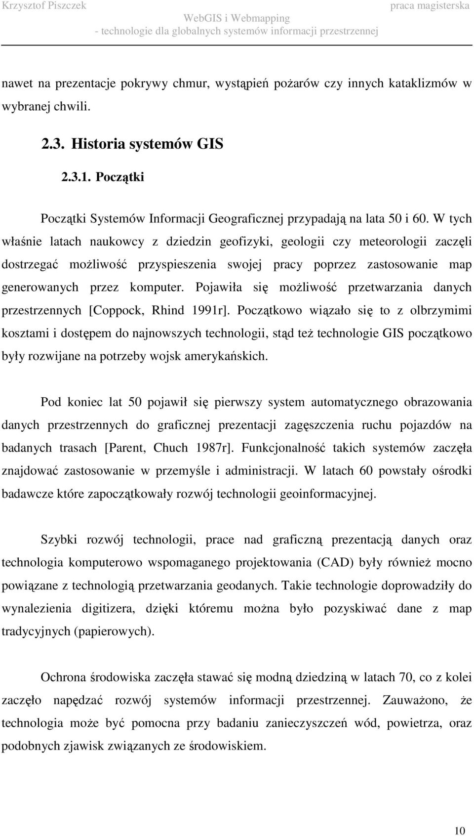 W tych właśnie latach naukowcy z dziedzin geofizyki, geologii czy meteorologii zaczęli dostrzegać moŝliwość przyspieszenia swojej pracy poprzez zastosowanie map generowanych przez komputer.