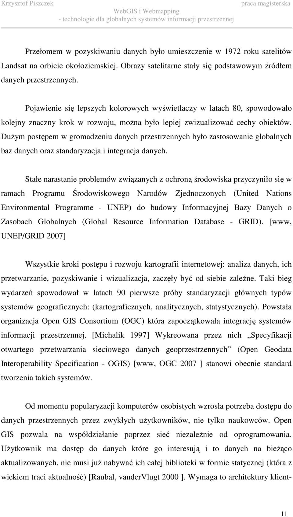 DuŜym postępem w gromadzeniu danych przestrzennych było zastosowanie globalnych baz danych oraz standaryzacja i integracja danych.