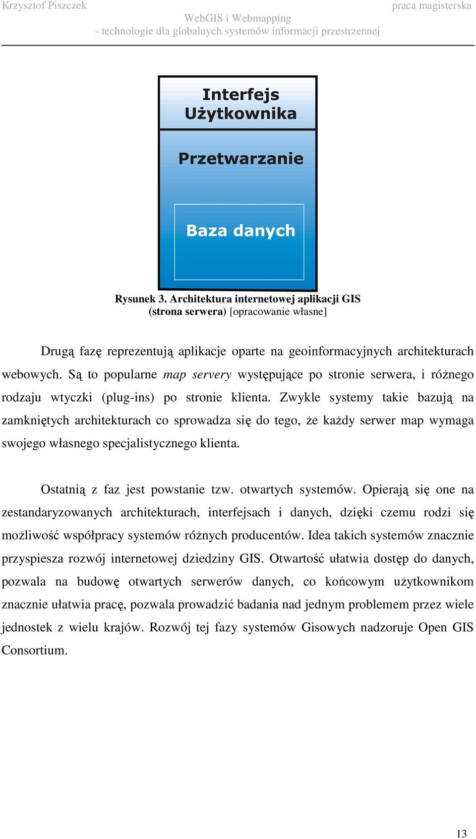 Zwykle systemy takie bazują na zamkniętych architekturach co sprowadza się do tego, Ŝe kaŝdy serwer map wymaga swojego własnego specjalistycznego klienta. Ostatnią z faz jest powstanie tzw.