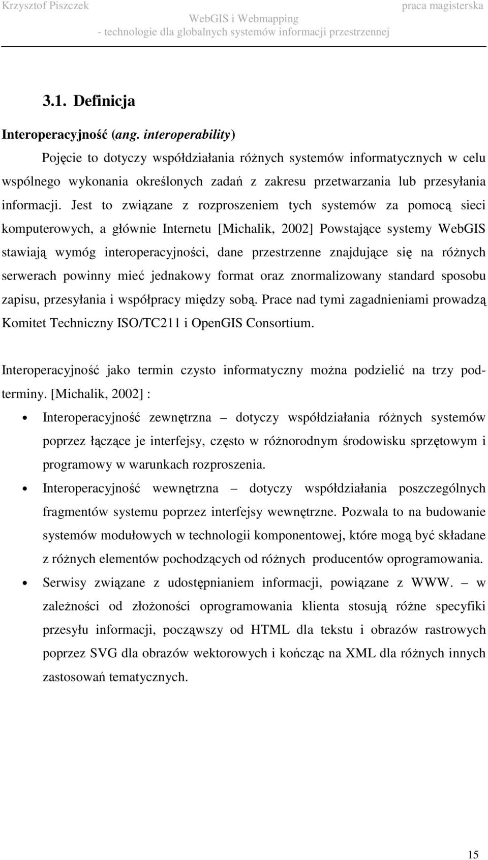 Jest to związane z rozproszeniem tych systemów za pomocą sieci komputerowych, a głównie Internetu [Michalik, 2002] Powstające systemy WebGIS stawiają wymóg interoperacyjności, dane przestrzenne