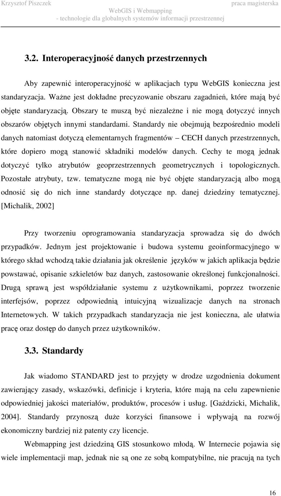 Standardy nie obejmują bezpośrednio modeli danych natomiast dotyczą elementarnych fragmentów CECH danych przestrzennych, które dopiero mogą stanowić składniki modelów danych.