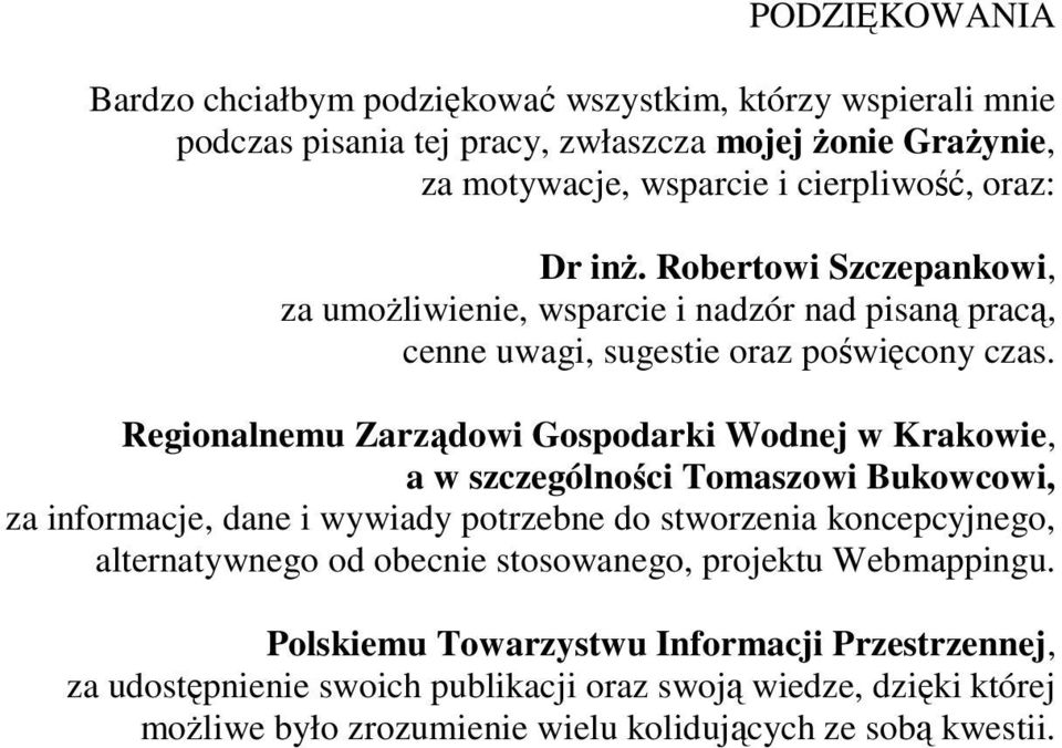 Regionalnemu Zarządowi Gospodarki Wodnej w Krakowie, a w szczególności Tomaszowi Bukowcowi, za informacje, dane i wywiady potrzebne do stworzenia koncepcyjnego, alternatywnego