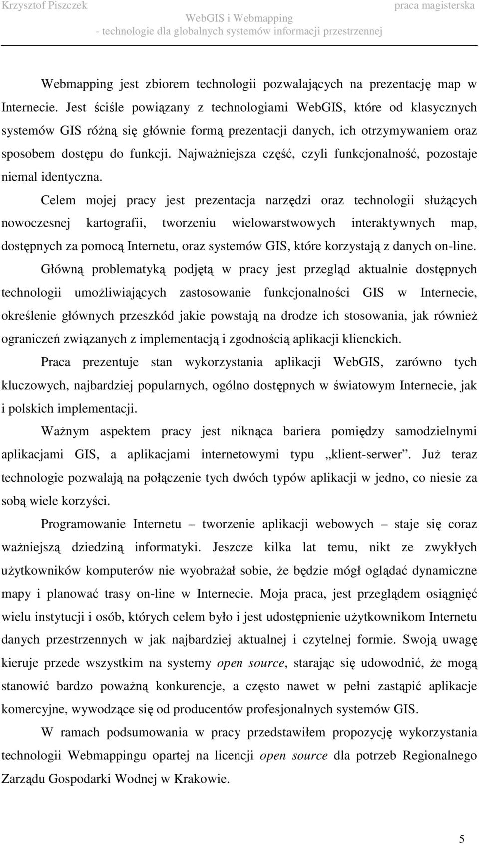 NajwaŜniejsza część, czyli funkcjonalność, pozostaje niemal identyczna.