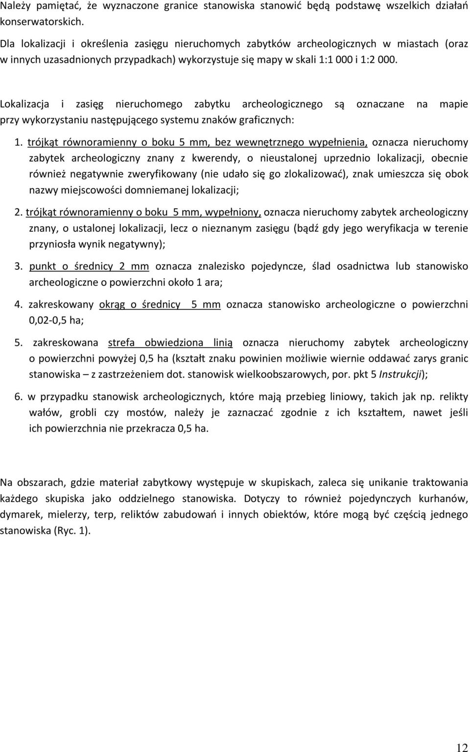 Lokalizacja i zasięg nieruchomego zabytku archeologicznego są oznaczane na mapie przy wykorzystaniu następującego systemu znaków graficznych: 1.