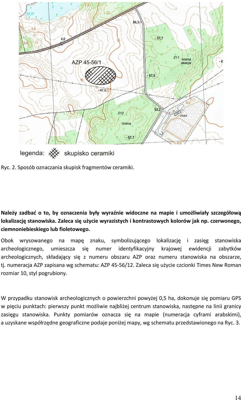 Obok wrysowanego na mapę znaku, symbolizującego lokalizację i zasięg stanowiska archeologicznego, umieszcza się numer identyfikacyjny krajowej ewidencji zabytków archeologicznych, składający się z