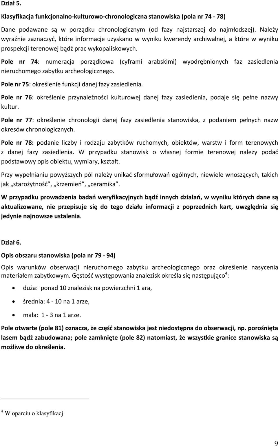 Pole nr 74: numeracja porządkowa (cyframi arabskimi) wyodrębnionych faz zasiedlenia nieruchomego zabytku archeologicznego. Pole nr 75: określenie funkcji danej fazy zasiedlenia.