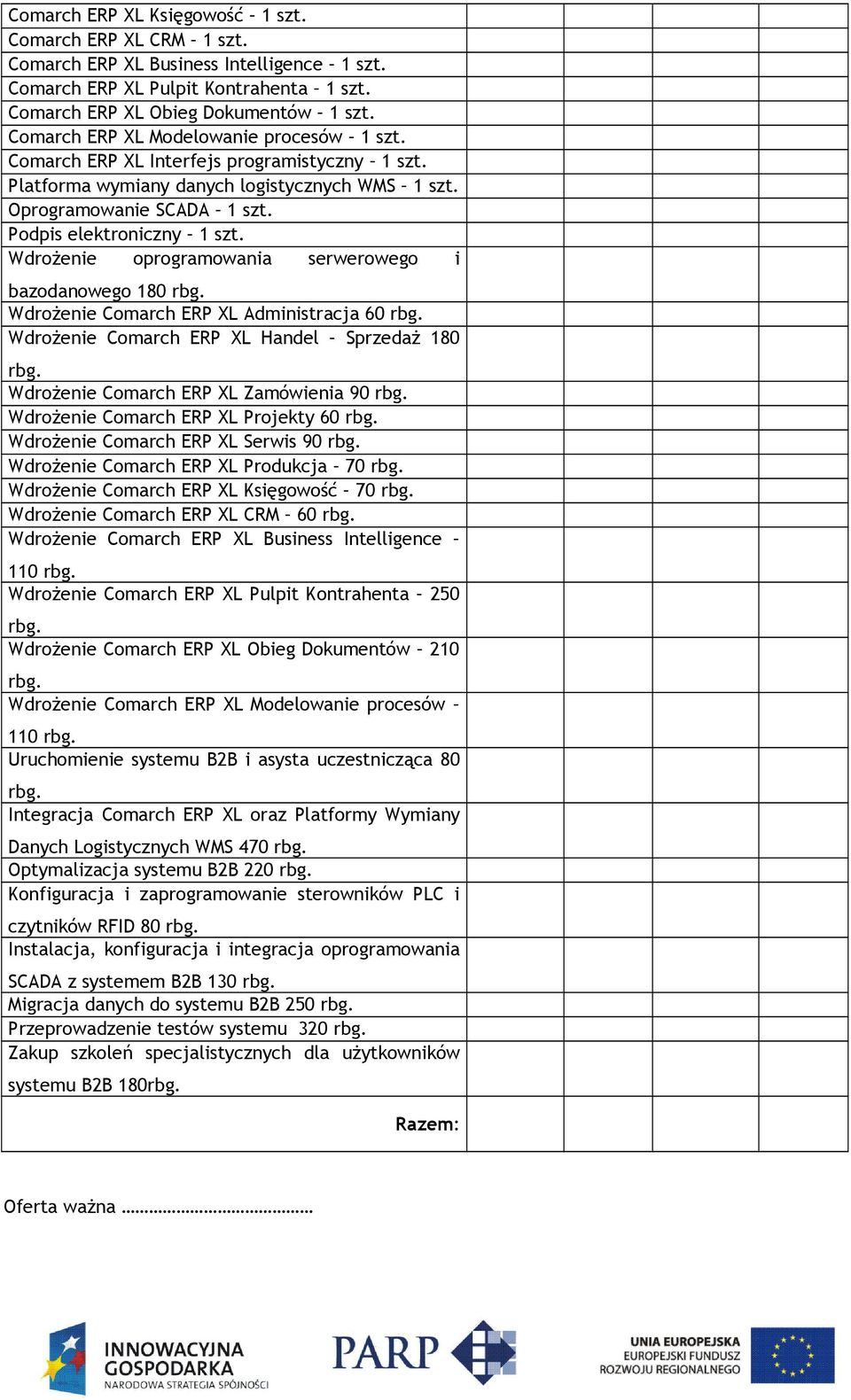 Wdrożenie oprogramowania serwerowego i bazodanowego 180 rbg. Wdrożenie Comarch ERP XL Administracja 60 rbg. Wdrożenie Comarch ERP XL Handel Sprzedaż 180 rbg.