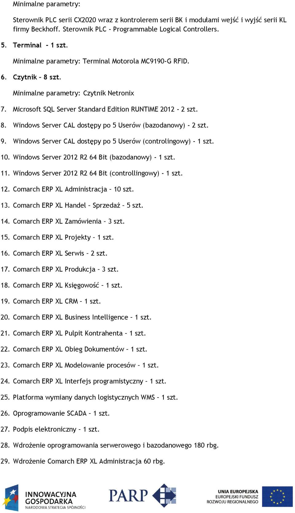 9. Windows Server CAL dostępy po 5 Userów (controlingowy) - 1 szt. 10. Windows Server 2012 R2 64 Bit (bazodanowy) - 1 szt. 11. Windows Server 2012 R2 64 Bit (controllingowy) - 1 szt. 12.