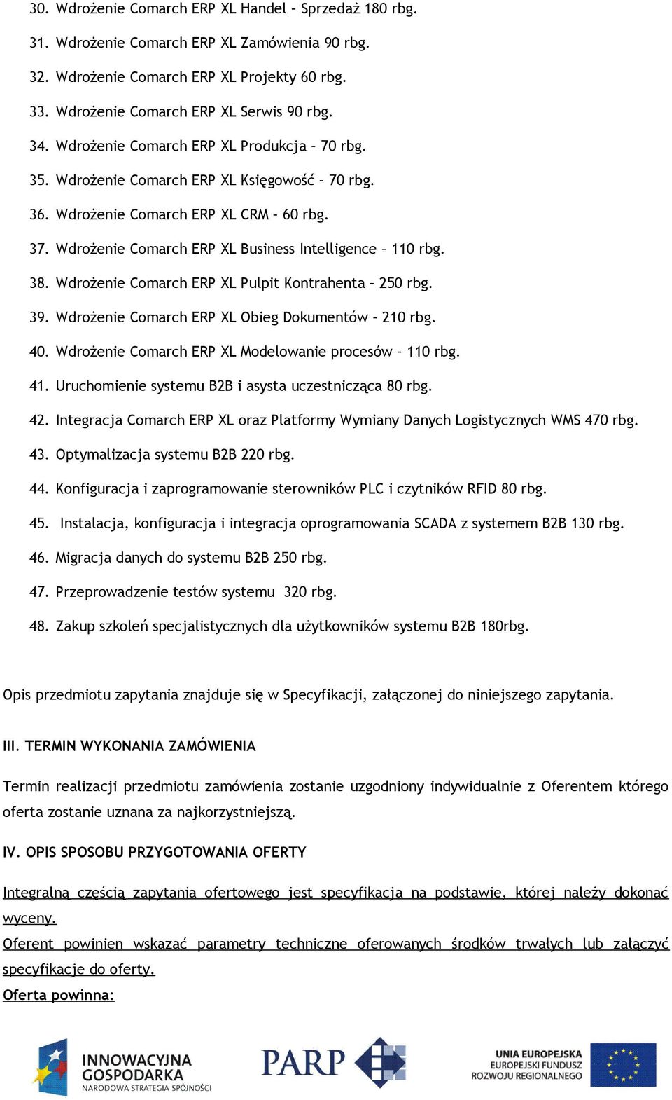 Wdrożenie Comarch ERP XL Pulpit Kontrahenta 250 rbg. 39. Wdrożenie Comarch ERP XL Obieg Dokumentów 210 rbg. 40. Wdrożenie Comarch ERP XL Modelowanie procesów 110 rbg. 41.