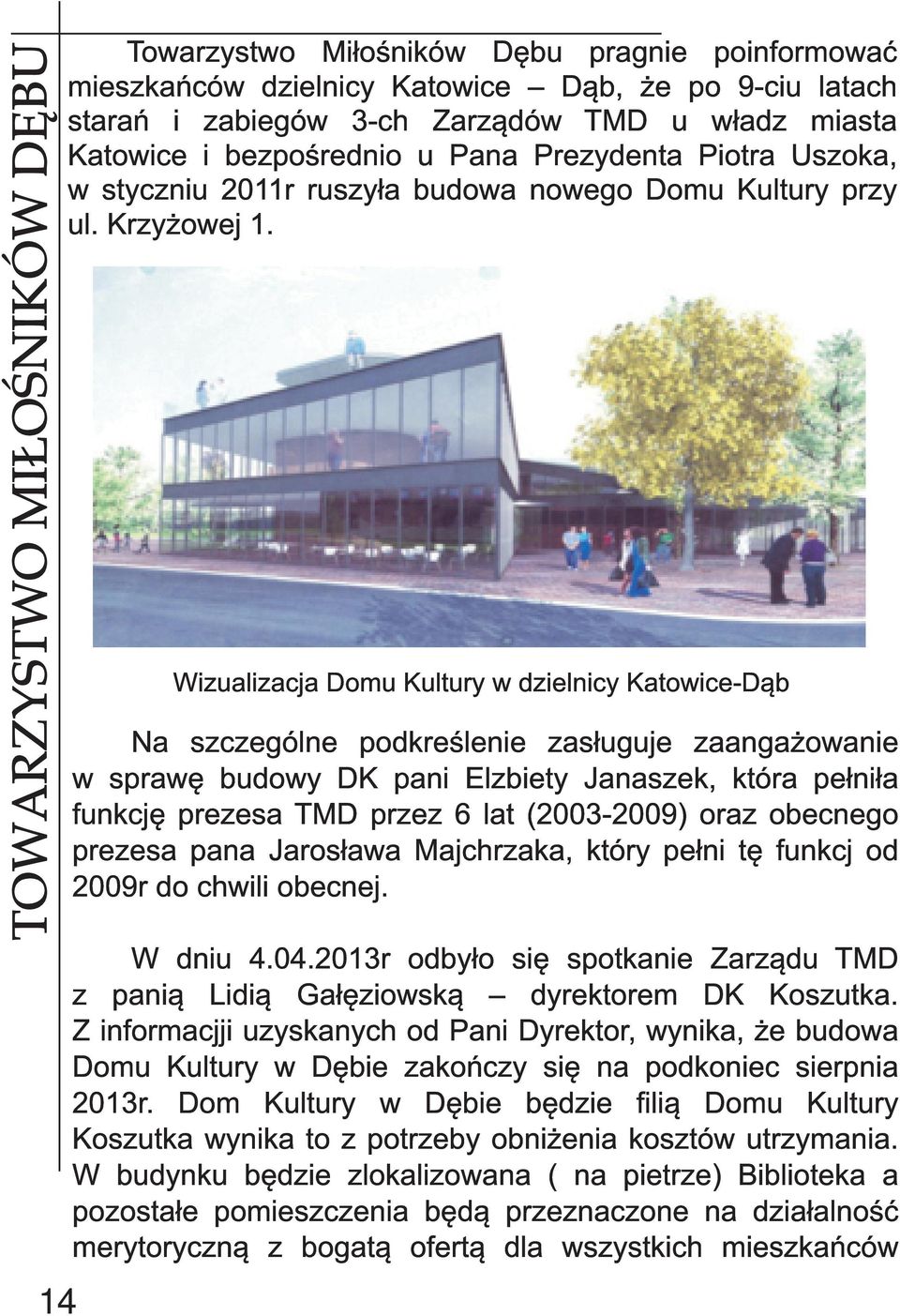 Wizualizacja Domu Kultury w dzielnicy Katowice-Dąb Na szczególne podkreślenie zasługuje zaangażowanie w sprawę budowy DK pani Elzbiety Janaszek, która pełniła funkcję prezesa TMD przez 6 lat