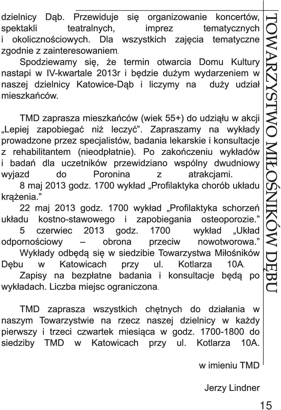 Po zakończeniu wykładów i badań dla uczetników przewidziano wspólny dwudniowy wyjazd do Poronina z atrakcjami. 8 maj 201 3 godz. 1 700 wykład Profilaktyka chorób układu krążenia. 22 maj 201 3 godz.