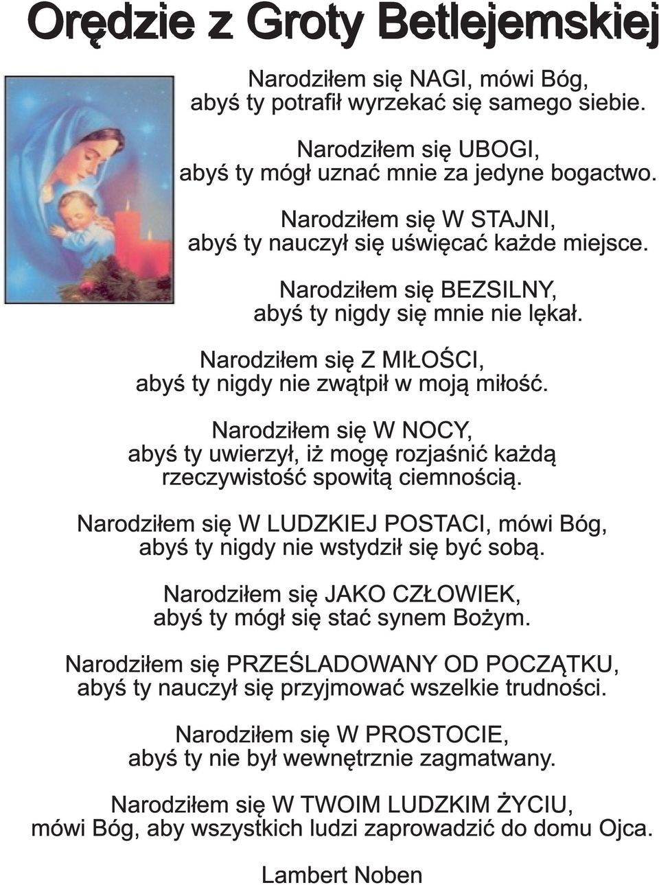 Narodziłem się W NOCY, abyś ty uwierzył, iż mogę rozjaśnić każdą rzeczywistość spowitą ciemnością. Narodziłem się W LUDZKIEJ POSTACI, mówi Bóg, abyś ty nigdy nie wstydził się być sobą.