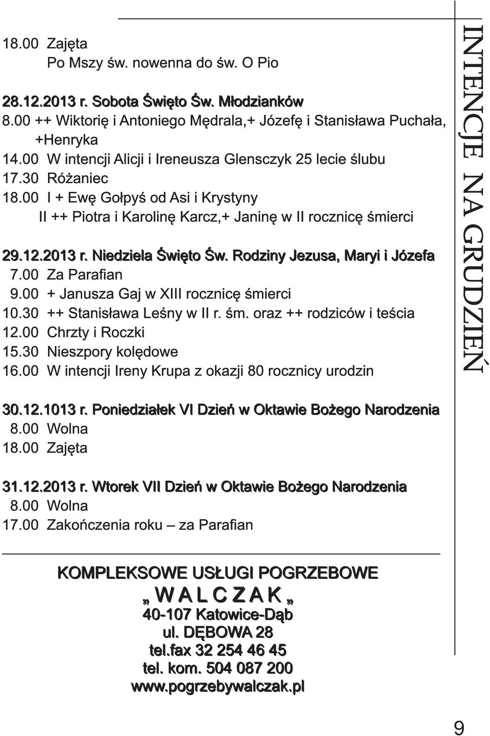 N i e d zi e l a Ś wi ę to Ś w. Rod zi n y J e zu sa, M a ryi i J óze fa 7.00 Za Parafian 9.00 + Janusza Gaj w XIII rocznicę śmierci 1 0.30 ++ Stanisława Leśny w II r. śm. oraz ++ rodziców i teścia 1 2.