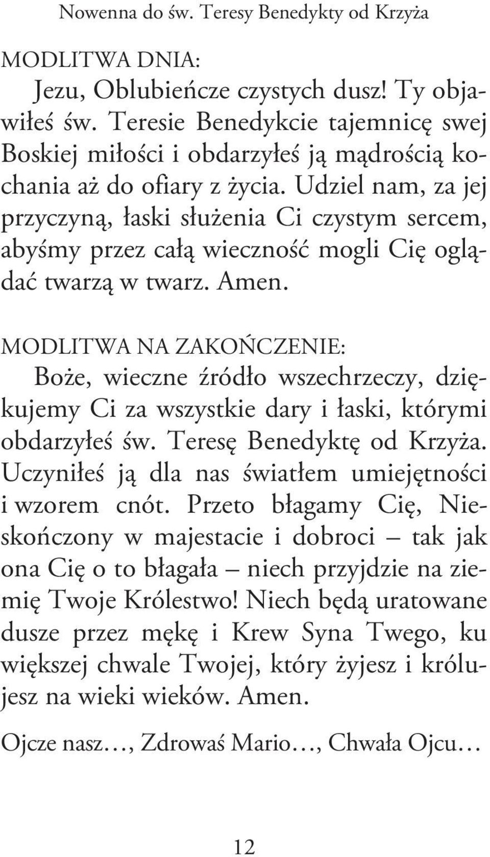 Udziel nam, za jej przyczyną, łaski służenia Ci czystym sercem, abyśmy przez całą wieczność mogli Cię oglądać twarzą w twarz. Amen.