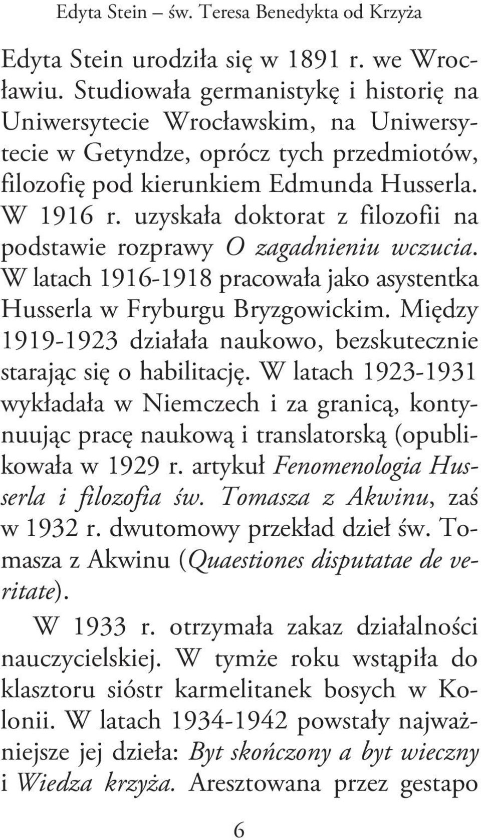 uzyskała doktorat z filozofii na podstawie rozprawy O zagadnieniu wczucia. W latach 1916-1918 pracowała jako asystentka Husserla w Fryburgu Bryzgowickim.