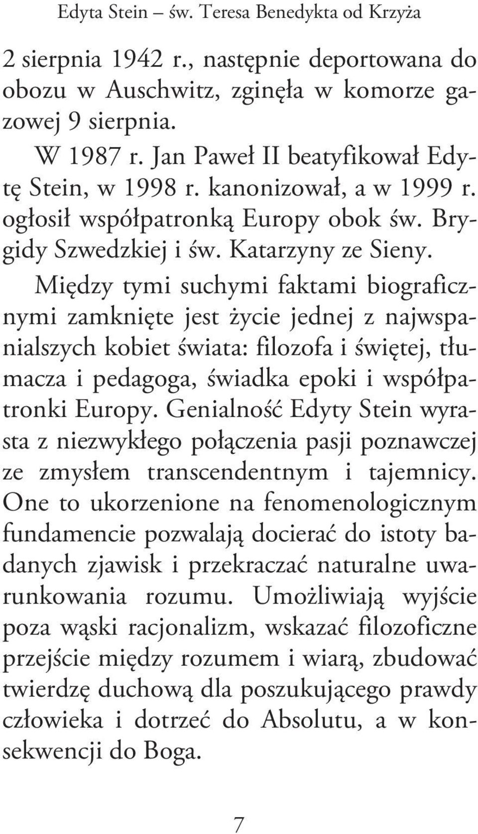 Między tymi suchymi faktami biograficznymi zamknięte jest życie jednej z najwspanialszych kobiet świata: filozofa i świętej, tłumacza i pedagoga, świadka epoki i współpatronki Europy.