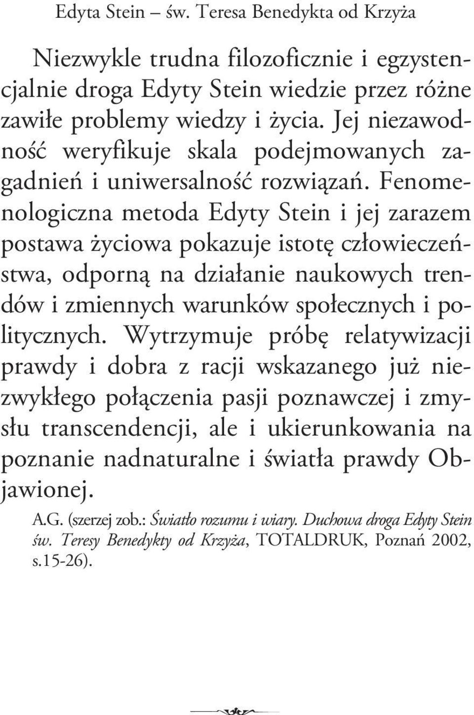 Fenomenologiczna metoda Edyty Stein i jej zarazem postawa życiowa pokazuje istotę człowieczeństwa, odporną na działanie naukowych trendów i zmiennych warunków społecznych i politycznych.