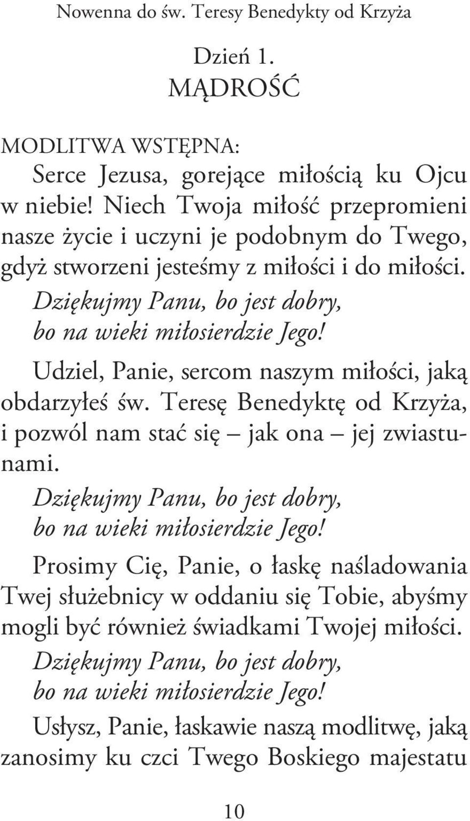 Udziel, Panie, sercom naszym miłości, jaką obdarzyłeś św. Teresę Benedyktę od Krzyża, i pozwól nam stać się jak ona jej zwiastunami. Dziękujmy Panu, bo jest dobry, bo na wieki miłosierdzie Jego!