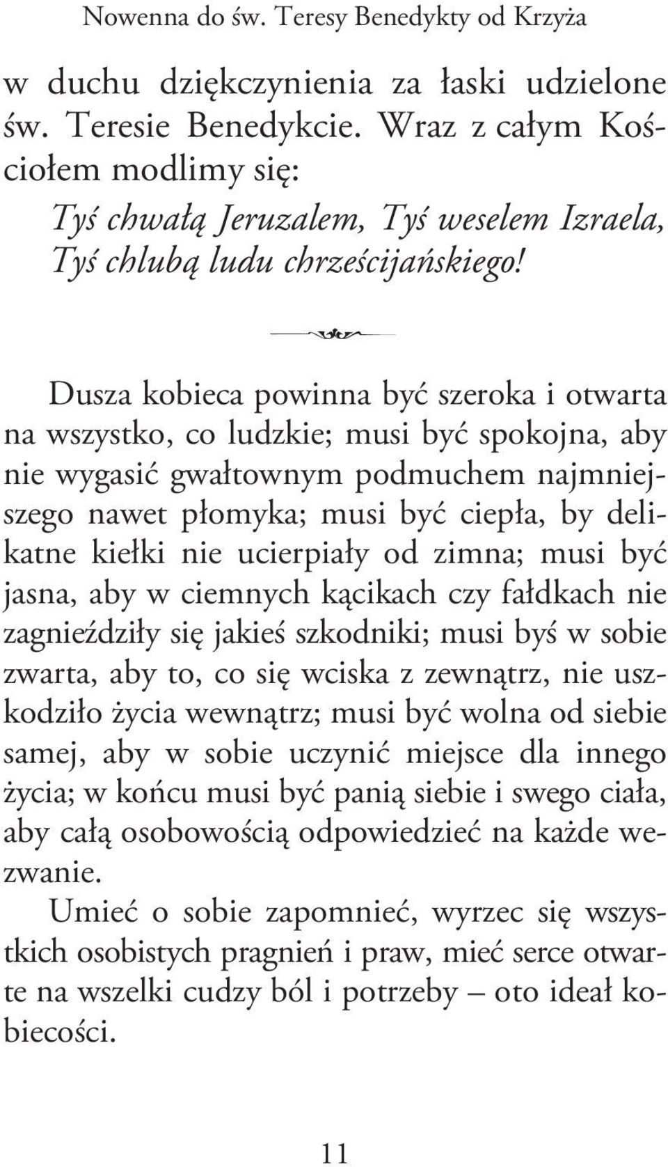 Dusza kobieca powinna być szeroka i otwarta na wszystko, co ludzkie; musi być spokojna, aby nie wygasić gwałtownym podmuchem najmniejszego nawet płomyka; musi być ciepła, by delikatne kiełki nie