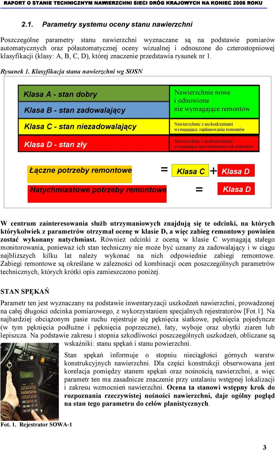 Klasyfikacja stanu nawierzchni wg SOSN Klasa A - stan dobry Klasa B - stan zadowalający Klasa C - stan niezadowalający Klasa D - stan zły Nawierzchnie nowe i odnowione nie wymagające remontów