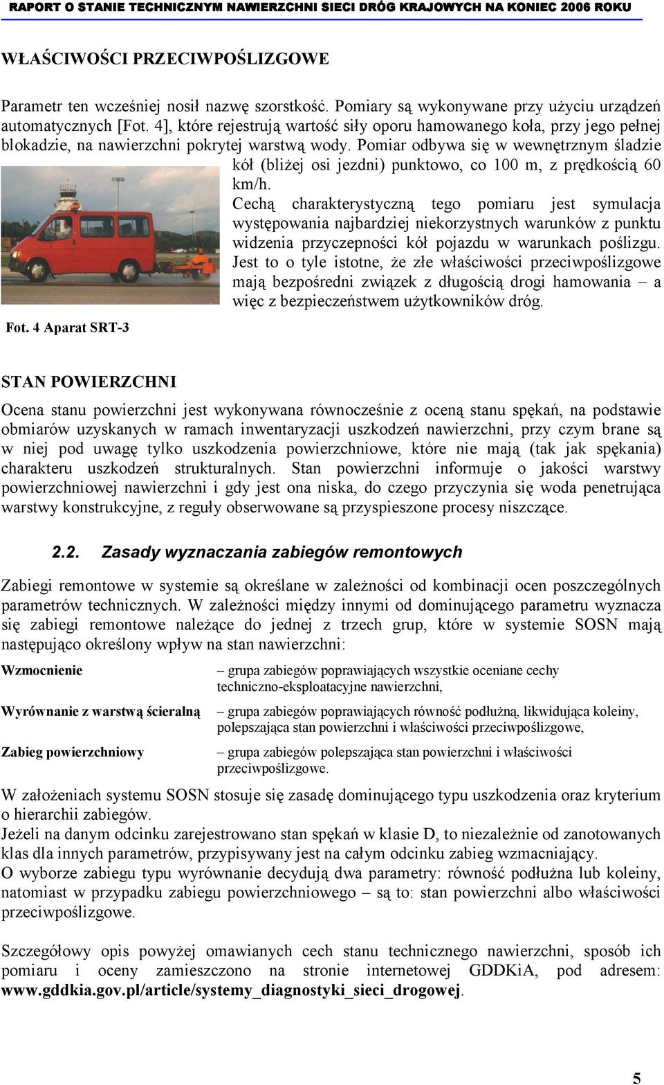 Pomiar odbywa się w wewnętrznym śladzie kół (bliżej osi jezdni) punktowo, co 100 m, z prędkością 60 km/h.