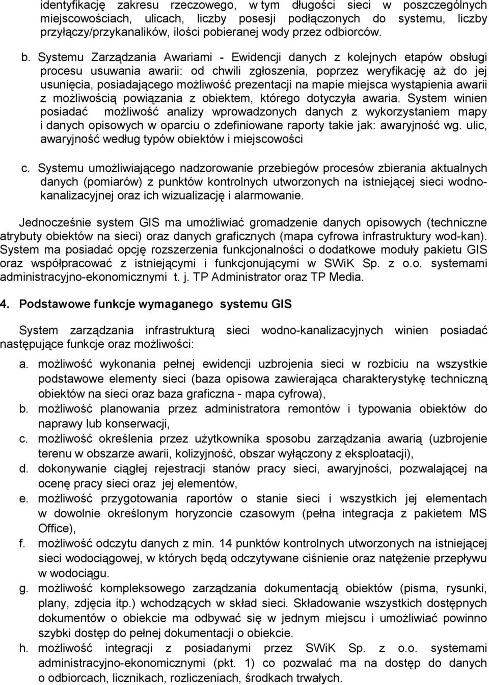 Systemu Zarządzania Awariami - Ewidencji danych z kolejnych etapów obsługi procesu usuwania awarii: od chwili zgłoszenia, poprzez weryfikację aż do jej usunięcia, posiadającego możliwość prezentacji