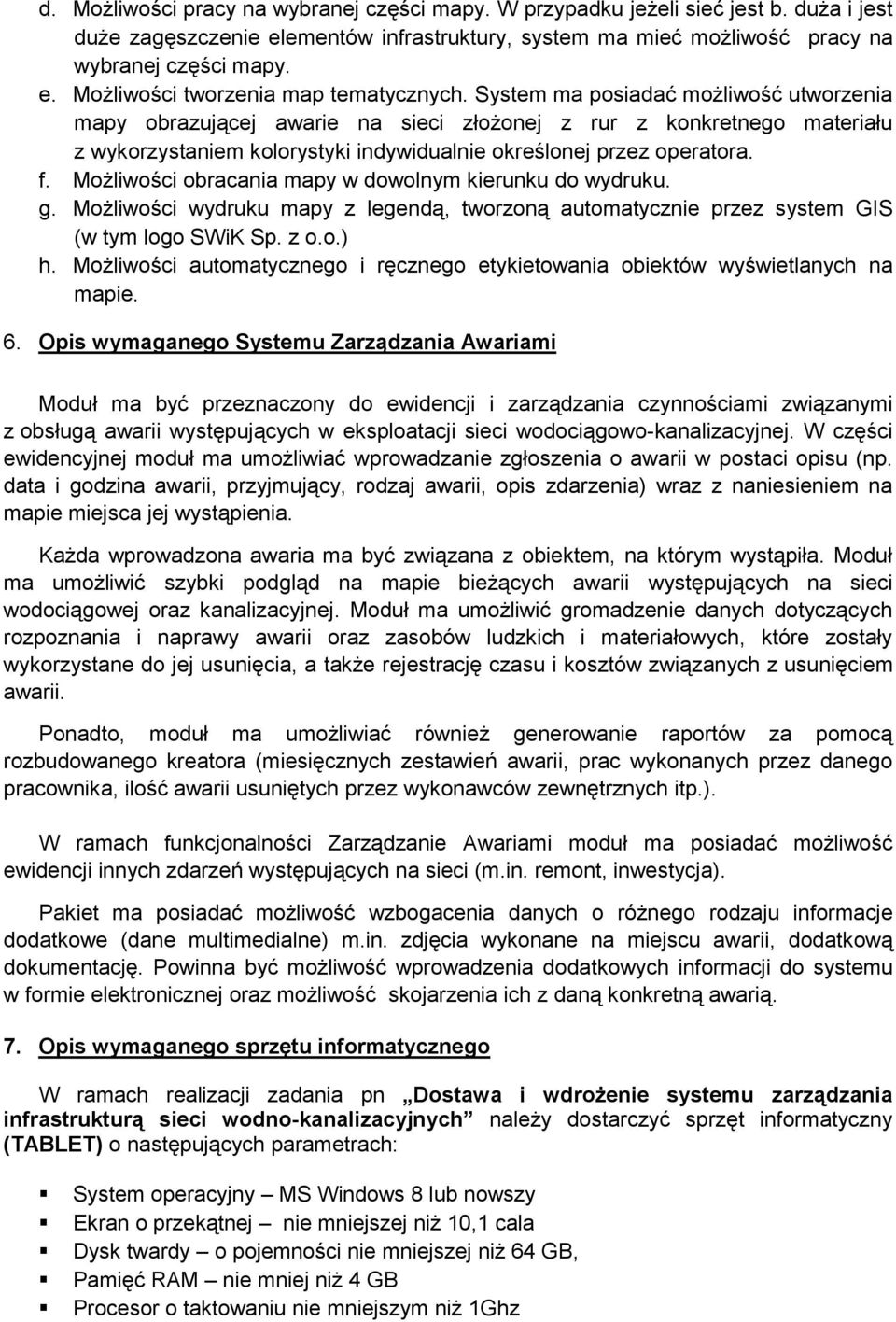 Możliwości obracania mapy w dowolnym kierunku do wydruku. g. Możliwości wydruku mapy z legendą, tworzoną automatycznie przez system GIS (w tym logo SWiK Sp. z o.o.) h.