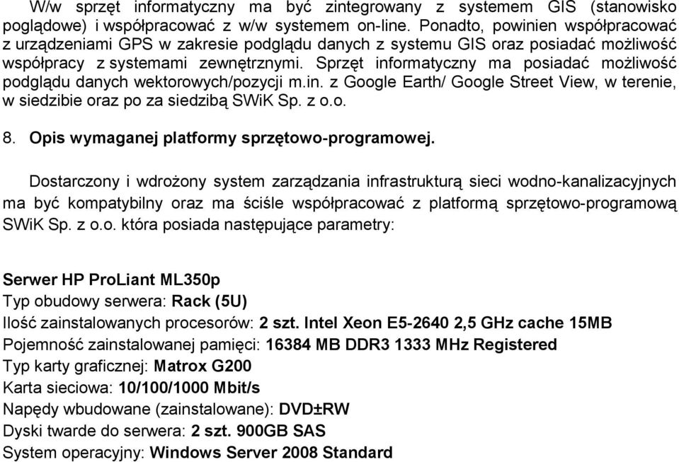 Sprzęt informatyczny ma posiadać możliwość podglądu danych wektorowych/pozycji m.in. z Google Earth/ Google Street View, w terenie, w siedzibie oraz po za siedzibą SWiK Sp. z o.o. 8.