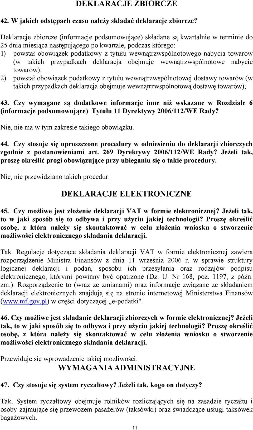 wewnątrzwspólnotowego nabycia towarów (w takich przypadkach deklaracja obejmuje wewnątrzwspólnotowe nabycie towarów); 2) powstał obowiązek podatkowy z tytułu wewnątrzwspólnotowej dostawy towarów (w