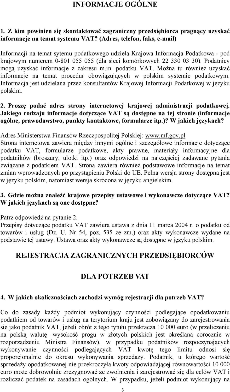 Podatnicy mogą uzyskać informacje z zakresu m.in. podatku VAT. Można tu również uzyskać informacje na temat procedur obowiązujących w polskim systemie podatkowym.