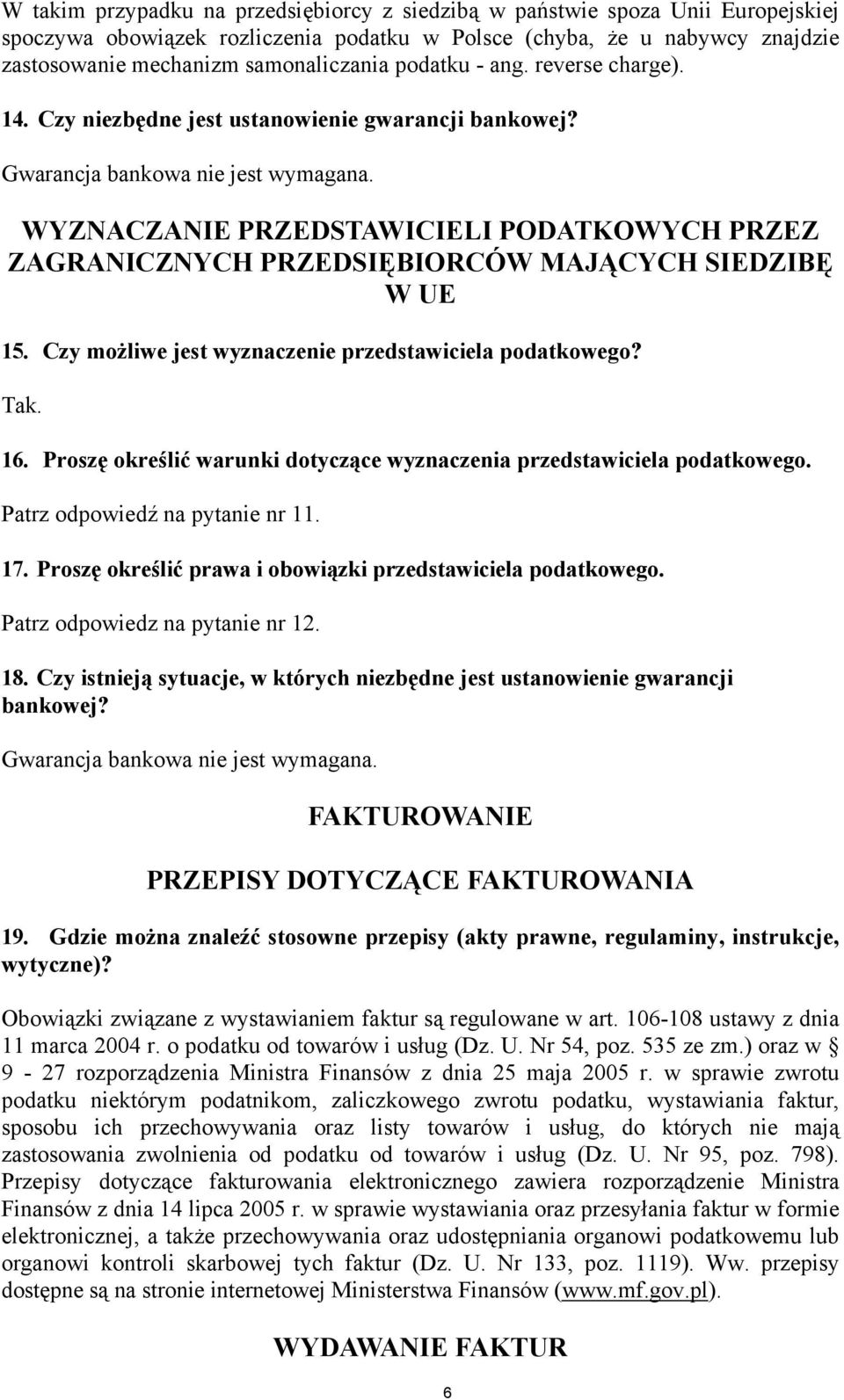 WYZNACZANIE PRZEDSTAWICIELI PODATKOWYCH PRZEZ ZAGRANICZNYCH PRZEDSIĘBIORCÓW MAJĄCYCH SIEDZIBĘ W UE 15. Czy możliwe jest wyznaczenie przedstawiciela podatkowego? Tak. 16.