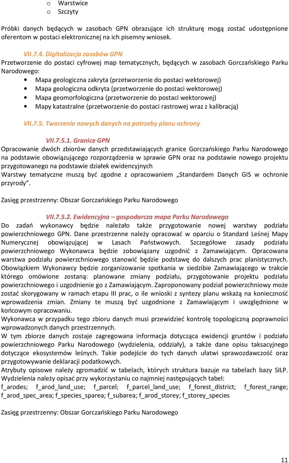 geologiczna odkryta (przetworzenie do postaci wektorowej) Mapa geomorfologiczna (przetworzenie do postaci wektorowej) Mapy katastralne (przetworzenie do postaci rastrowej wraz z kalibracją) VII.7.5.