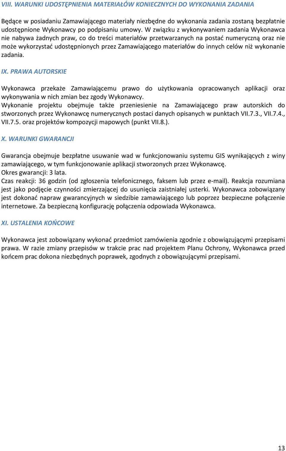 W związku z wykonywaniem zadania Wykonawca nie nabywa żadnych praw, co do treści materiałów przetwarzanych na postać numeryczną oraz nie może wykorzystać udostępnionych przez Zamawiającego materiałów