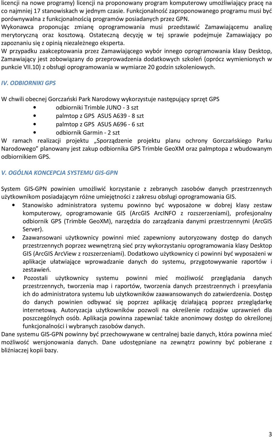 Wykonawca proponując zmianę oprogramowania musi przedstawić Zamawiającemu analizę merytoryczną oraz kosztową.