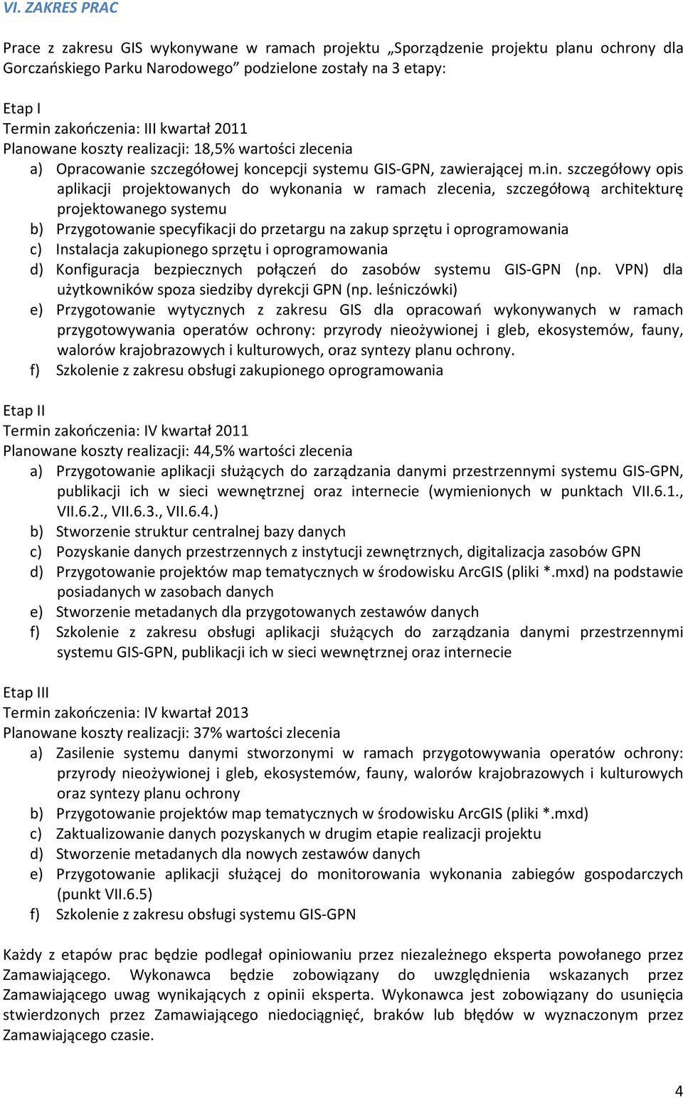 szczegółowy opis aplikacji projektowanych do wykonania w ramach zlecenia, szczegółową architekturę projektowanego systemu b) Przygotowanie specyfikacji do przetargu na zakup sprzętu i oprogramowania