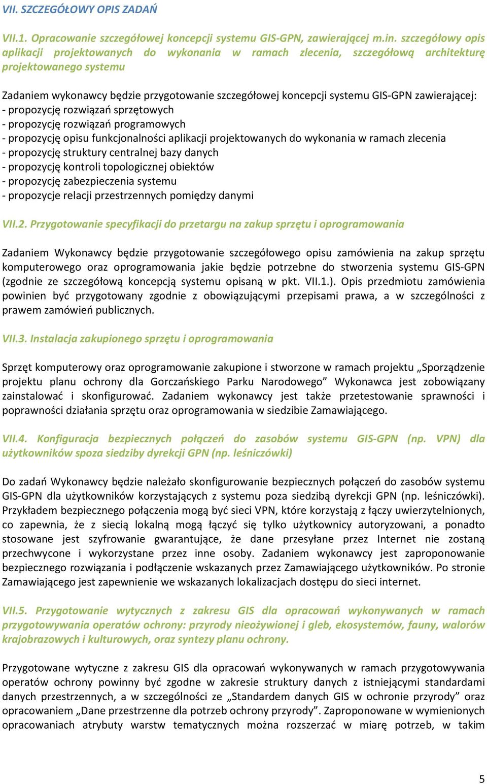 GIS-GPN zawierającej: - propozycję rozwiązań sprzętowych - propozycję rozwiązań programowych - propozycję opisu funkcjonalności aplikacji projektowanych do wykonania w ramach zlecenia - propozycję