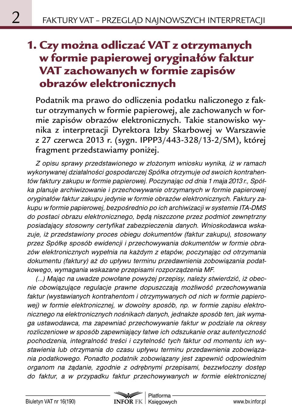 otrzymanych w formie papierowej, ale zachowanych w formie zapisów obrazów elektronicznych. Takie stanowisko wynika z interpretacji Dyrektora Izby Skarbowej w Warszawie z 27 czerwca 2013 r. (sygn.