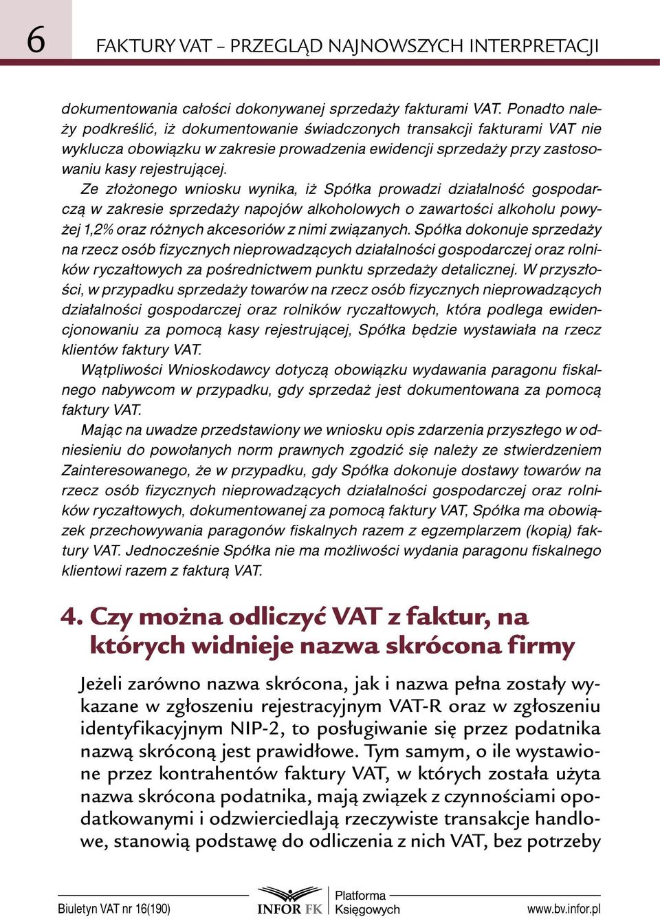 Ze złożonego wniosku wynika, iż Spółka prowadzi działalność gospodarczą w zakresie sprzedaży napojów alkoholowych o zawartości alkoholu powyżej 1,2% oraz różnych akcesoriów z nimi związanych.