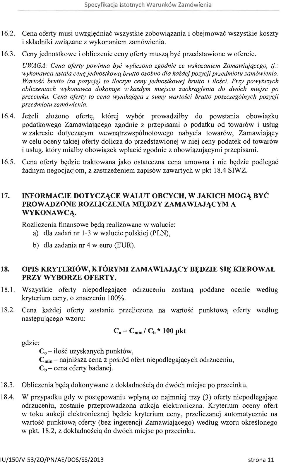 : wykonawca ustala cenęjednostkową brutto osobno dla każdej pozycji przedmiotu zamówienia. Wartość brutto (za pozycję) to iloczyn ceny jednostkowej brutto i ilości.