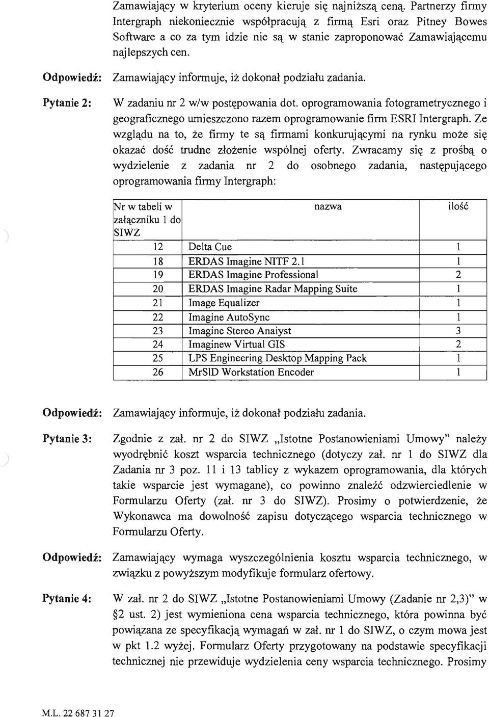 Odpowiedź: Pytanie 2: Zamawiający informuje, iż dokonał podziału zadania. W zadaniu nr 2 w/w postępowania dot.